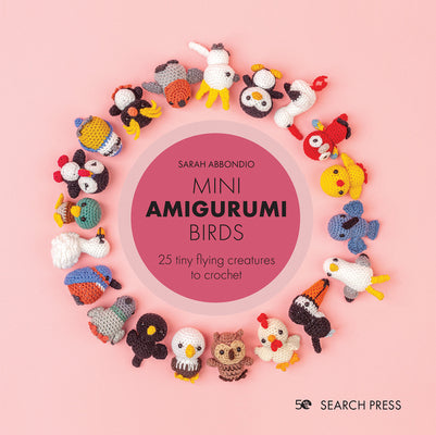 Cover Image for Mini Amigurumi Birds: 25 Tiny Flying Creatures to Crochet -- Sarah Abbondio, Hardcover