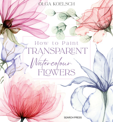 Cover Image for How to Paint Transparent Watercolour Flowers -- Olga Koelsch, Hardcover