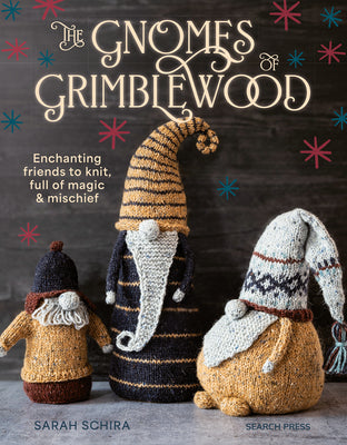 Cover Image for The Gnomes of Grimblewood: Enchanting Friends to Knit, Full of Magic and Mischief -- Sarah Schira, Paperback