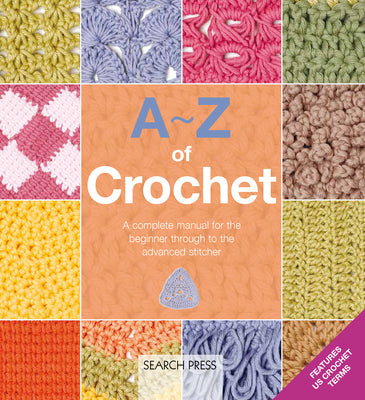 Cover Image for A-Z of Crochet: A Complete Manual for the Beginner Through to the Advanced Stitcher -- Country Bumpkin, Paperback
