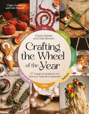 Cover Image for Crafting the Wheel of the Year: 17 Magical Projects to Honour Nature's Seasons -- Claire Gelder, Paperback