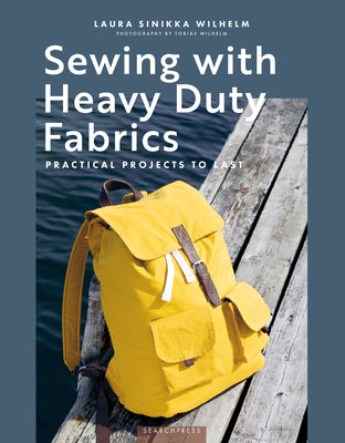 Cover Image for Sewing with Heavy Duty Fabrics: Practical Projects to Last -- Laura Sinikka Wilhelm, Paperback