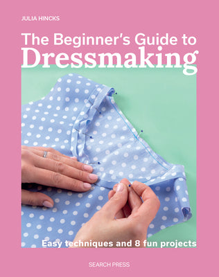 Cover Image for The Beginnerâ (Tm)S Guide to Dressmaking: Easy Techniques and 8 Fun Projects -- Julia Hincks, Paperback