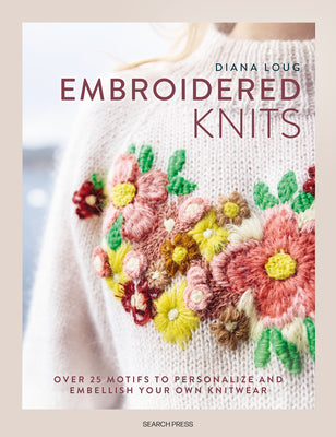 Cover Image for Embroidered Knits: Over 25 Motifs to Personalize and Embellish Your Own Knitwear -- Diana Loug, Hardcover