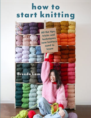 Cover Image for How to Start Knitting: All the Tips, Tricks, and Techniques New Knitters Need to Know -- Brenda Lam, Paperback