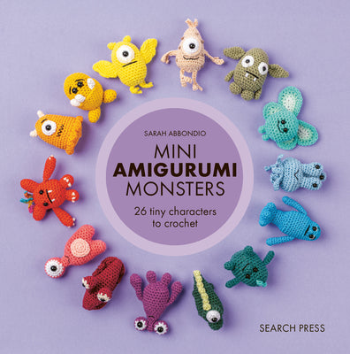 Cover Image for Mini Amigurumi Monsters: 26 Tiny Characters to Crochet -- Sarah Abbondio, Hardcover