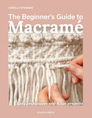 Cover Image for The Beginner's Guide to Macramé: Easy Techniques and 8 Fun Projects -- Isabella Strambio, Paperback