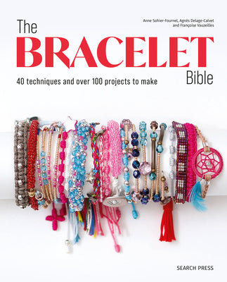 Cover Image for The Bracelet Bible: 40 Techniques and Over 100 Projects to Make! -- Anne Sohier-Fournel, Paperback