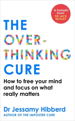 Cover Image for The Overthinking Cure: How to Free Your Mind and Focus on What Really Matters -- Jessamy Hibberd, Paperback