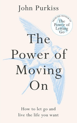 Cover Image for The Power of Moving on: How to Let Go and Live the Life You Want -- John Purkiss, Paperback