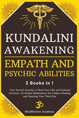 Cover Image for Kundalini Awakening, Empath and Psychic Abilities - 2 Books in 1: Your Sacred Journey to Heal Your Life and Enhance Intuition. 22 Guided Meditations f -- Mindfulness Academy, Paperback