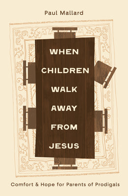 Cover Image for When Children Walk Away from Jesus: Comfort and Hope for Parents of Prodigals -- Paul Mallard, Paperback