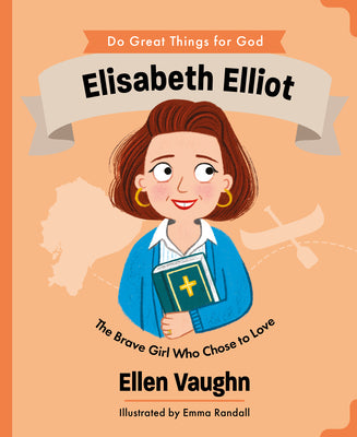 Cover Image for Elisabeth Elliot: The Brave Girl Who Chose to Love -- Ellen Vaughn, Hardcover