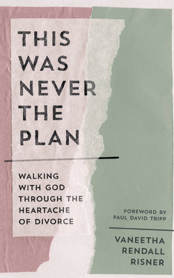 Cover Image for This Was Never the Plan: Walking with God Through the Heartache of Divorce -- Vaneetha Rendall Risner, Paperback