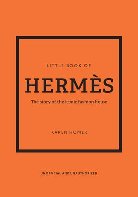 Cover Image for Little Book of Hermès: The Story of the Iconic Fashion House -- Karen Homer, Hardcover