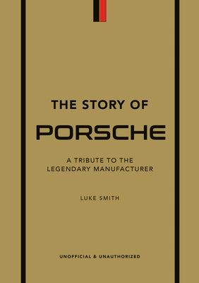 Cover Image for The Story of Porsche: A Tribute to the Legendary Manufacturer -- Luke Smith, Hardcover
