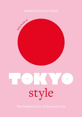 Cover Image for Little Book of Tokyo Style: The Fashion History of the Iconic City -- Emmanuelle Dirix, Hardcover