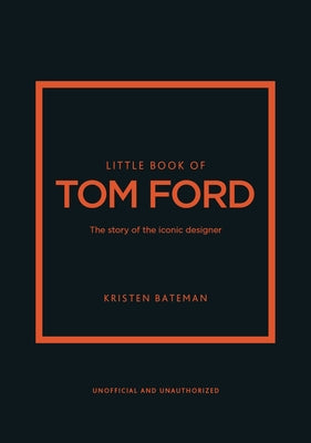 Cover Image for Little Book of Tom Ford: The Story of the Iconic Brand -- Kristen Bateman, Hardcover
