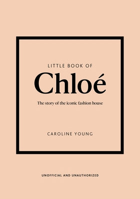 Cover Image for Little Book of Chloé: The Story of the Iconic Brand -- Caroline Young, Hardcover