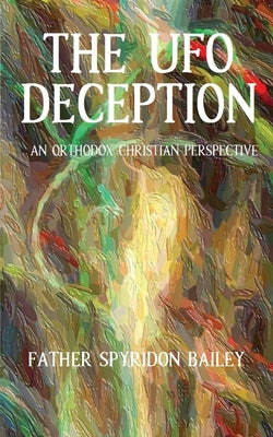 Cover Image for The UFO Deception -- Father Spyridon Bailey, Paperback