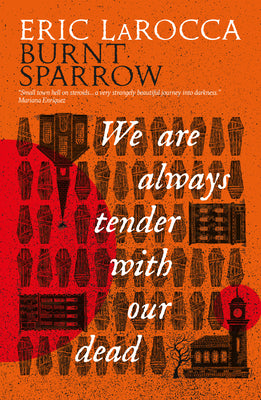 Cover Image for We Are Always Tender with Our Dead: (Burnt Sparrow, 1) -- Eric Larocca, Hardcover