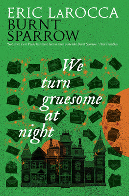 Cover Image for We Turn Gruesome at Night: Burnt Sparrow -- Eric Larocca, Hardcover