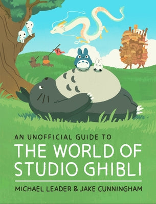 Cover Image for An Unofficial Guide to the World of Studio Ghibli -- Michael Leader, Hardcover