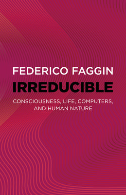 Cover Image for Irreducible: Consciousness, Life, Computers, and Human Nature -- Federico Faggin, Paperback