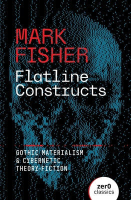 Cover Image for Flatline Constructs: Gothic Materialism and Cybernetic Theory-Fiction -- Mark Fisher, Paperback