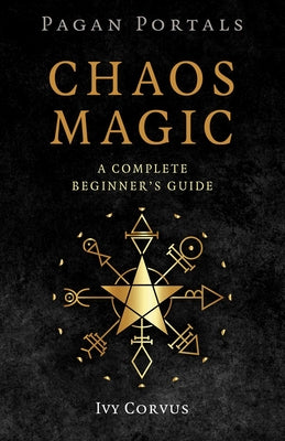 Cover Image for Pagan Portals - Chaos Magic: A Complete Beginner's Guide -- Ivy Corvus, Paperback