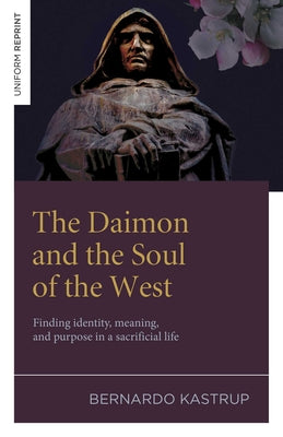 Cover Image for The Daimon and the Soul of the West: Finding Identity, Meaning, and Purpose in a Sacrificial Life -- Bernardo Kastrup, Paperback