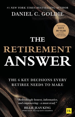 Cover Image for The Retirement Answer: The Six Key Decisions Every Retiree Needs to Make -- Daniel C. Goldie, Paperback