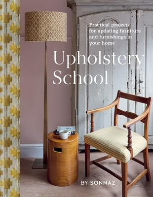 Cover Image for Upholstery School: Practical Projects for Updating Furniture and Furnishings in Your Home -- Sonnaz Nooranvary, Hardcover