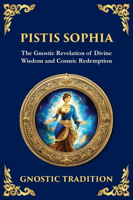Cover Image for Pistis Sophia: The Mystical Teachings of Light and Redemption -- Anonymous (Gnostic Tradition), Paperback
