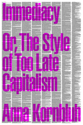 Cover Image for Immediacy: Or, the Style of Too Late Capitalism -- Anna Kornbluh, Paperback