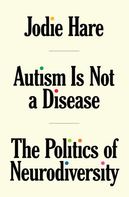 Cover Image for Autism Is Not a Disease: The Politics of Neurodiversity -- Jodie Hare, Paperback