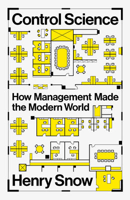 Cover Image for Control Science: How Management Made the Modern World -- Henry Snow, Hardcover