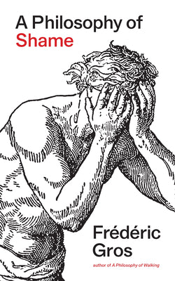 Cover Image for A Philosophy of Shame: A Revolutionary Emotion -- Frédéric Gros, Hardcover