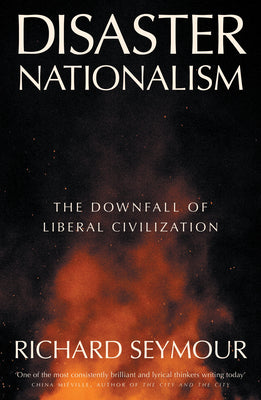 Cover Image for Disaster Nationalism: The Downfall of Liberal Civilization -- Richard Seymour, Paperback