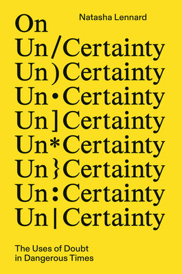 Cover Image for On Un/Certainty: The Uses of Doubt in Dangerous Times -- Natasha Lennard, Hardcover