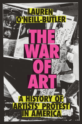 Cover Image for The War of Art: A History of Artists' Protest in America -- Lauren O'Neill-Butler, Hardcover