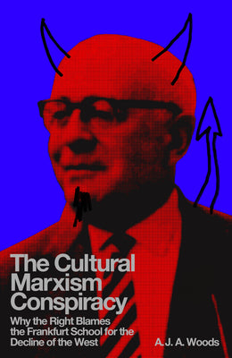 Cover Image for The Cultural Marxism Conspiracy: Why the Right Blames the Frankfurt School for the Decline of the West -- A. J. a. Woods, Hardcover