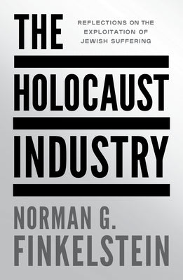 Cover Image for The Holocaust Industry: Reflections on the Exploitation of Jewish Suffering -- Norman G. Finkelstein, Paperback