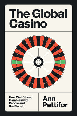 Cover Image for The Global Casino: How Wall Street Gambles with People and the Planet -- Ann Pettifor, Hardcover