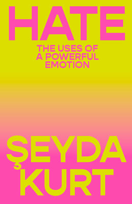 Cover Image for Hate: The Uses of a Powerful Emotion -- Seyda Kurt, Hardcover