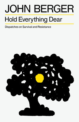 Cover Image for Hold Everything Dear: Dispatches on Survival and Resistance -- John Berger, Paperback