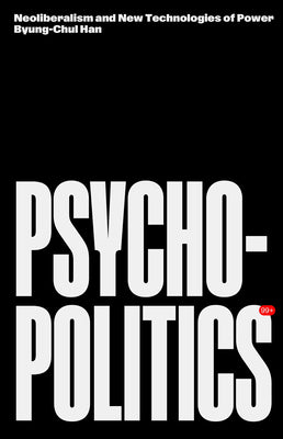 Cover Image for Psychopolitics: Neoliberalism and New Technologies of Power -- Byung-Chul Han, Paperback