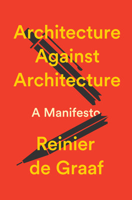 Cover Image for Architecture Against Architecture: A Manifesto -- Reinier De Graaf, Hardcover