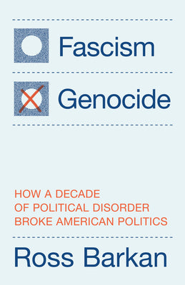 Cover Image for Fascism or Genocide: How a Decade of Political Disorder Broke American Politics -- Ross Barkan, Hardcover