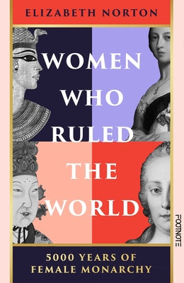 Cover Image for Women Who Ruled the World: 5000 Years of Female Monarchy -- Elizabeth Norton, Hardcover